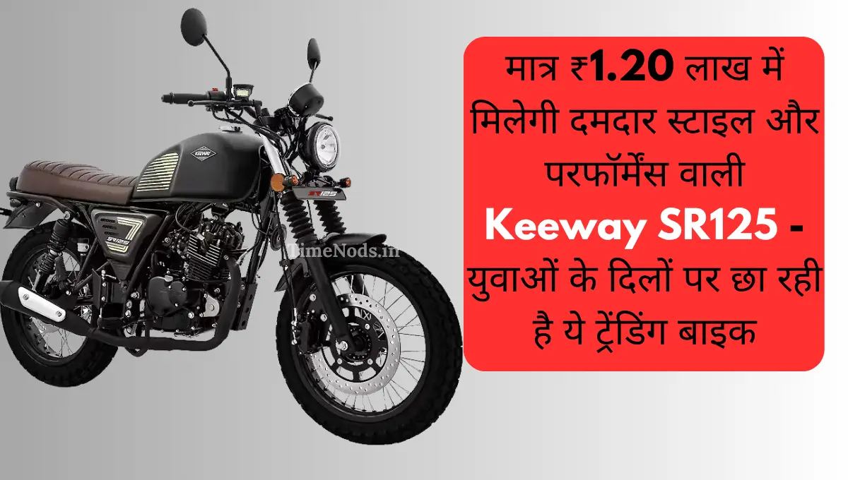 मात्र ₹1.20 लाख में मिलेगी दमदार स्टाइल और परफॉर्मेंस वाली Keeway SR125 - युवाओं के दिलों पर छा रही है ये ट्रेंडिंग बाइक
